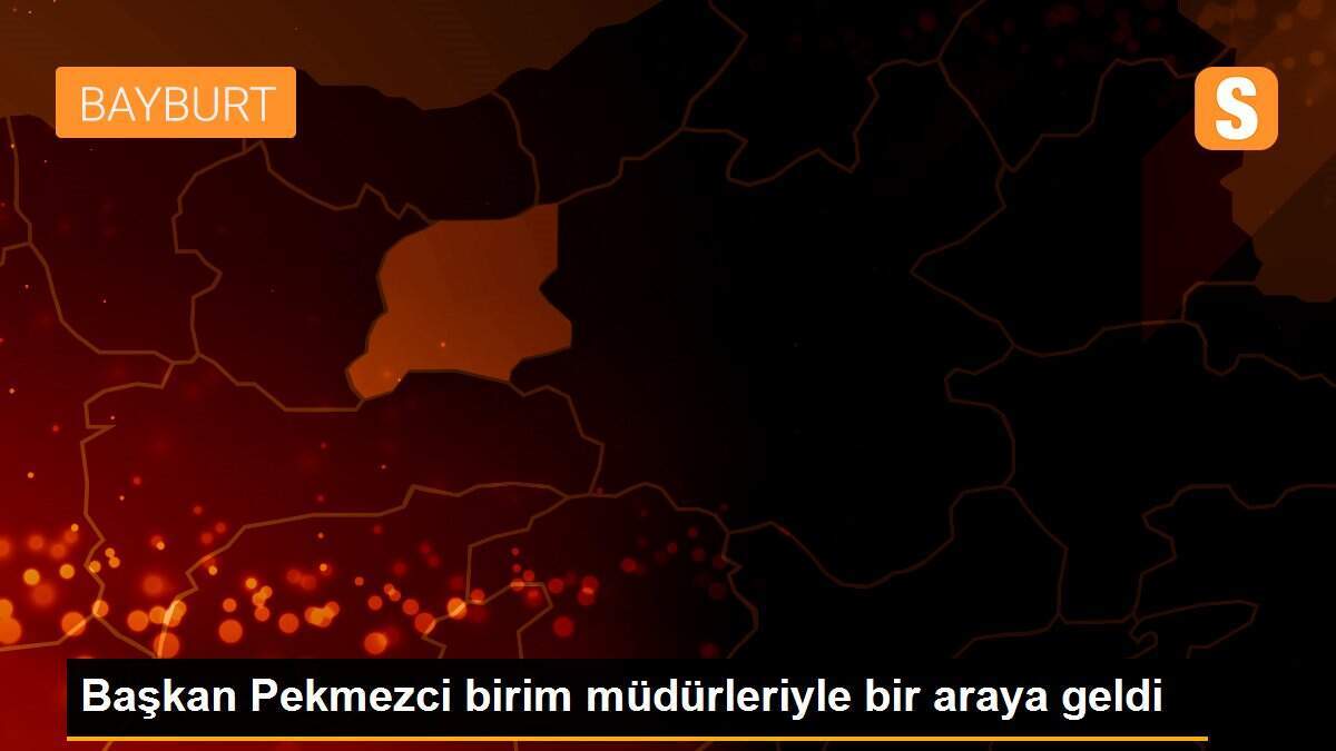 Başkan Pekmezci birim müdürleriyle bir araya geldi