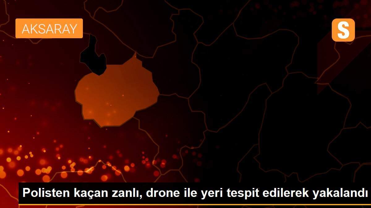 Polisten kaçan zanlı, drone ile yeri tespit edilerek yakalandı