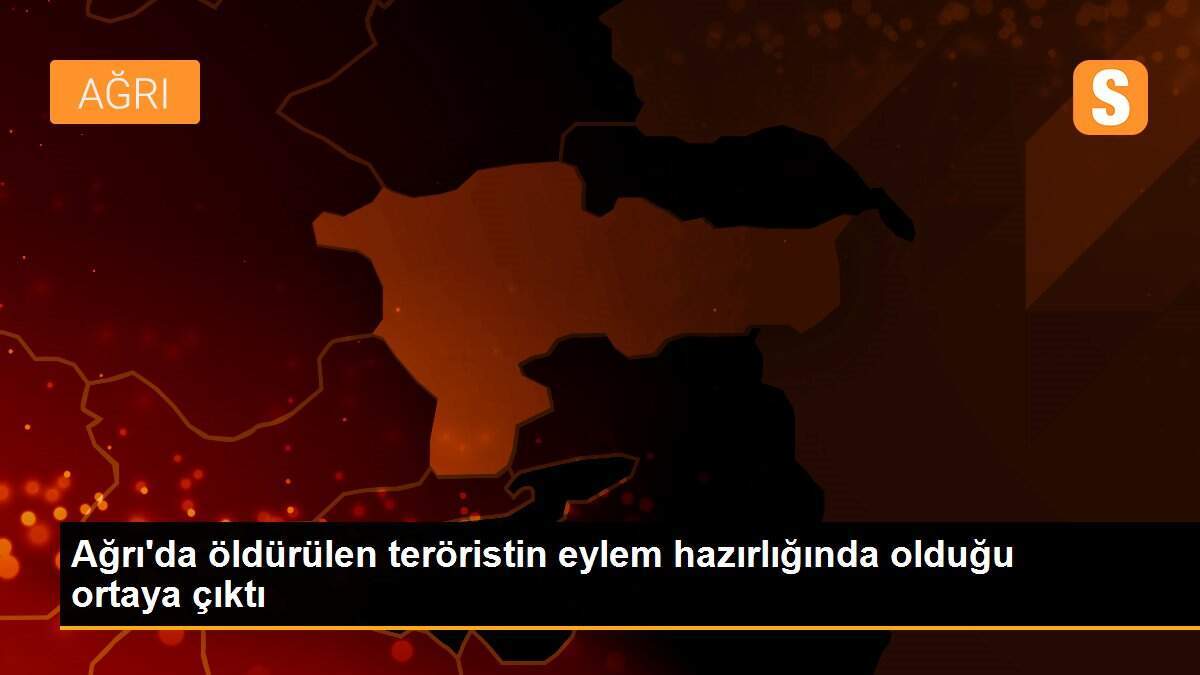 Ağrı\'da öldürülen teröristin eylem hazırlığında olduğu ortaya çıktı