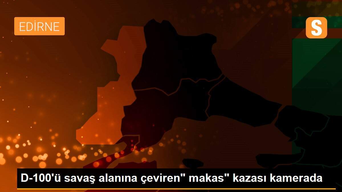 D-100\'ü savaş alanına çeviren" makas" kazası kamerada