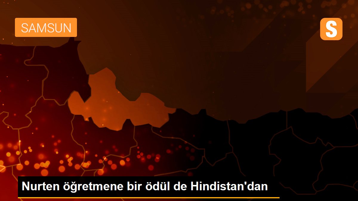 Nurten öğretmene bir ödül de Hindistan\'dan