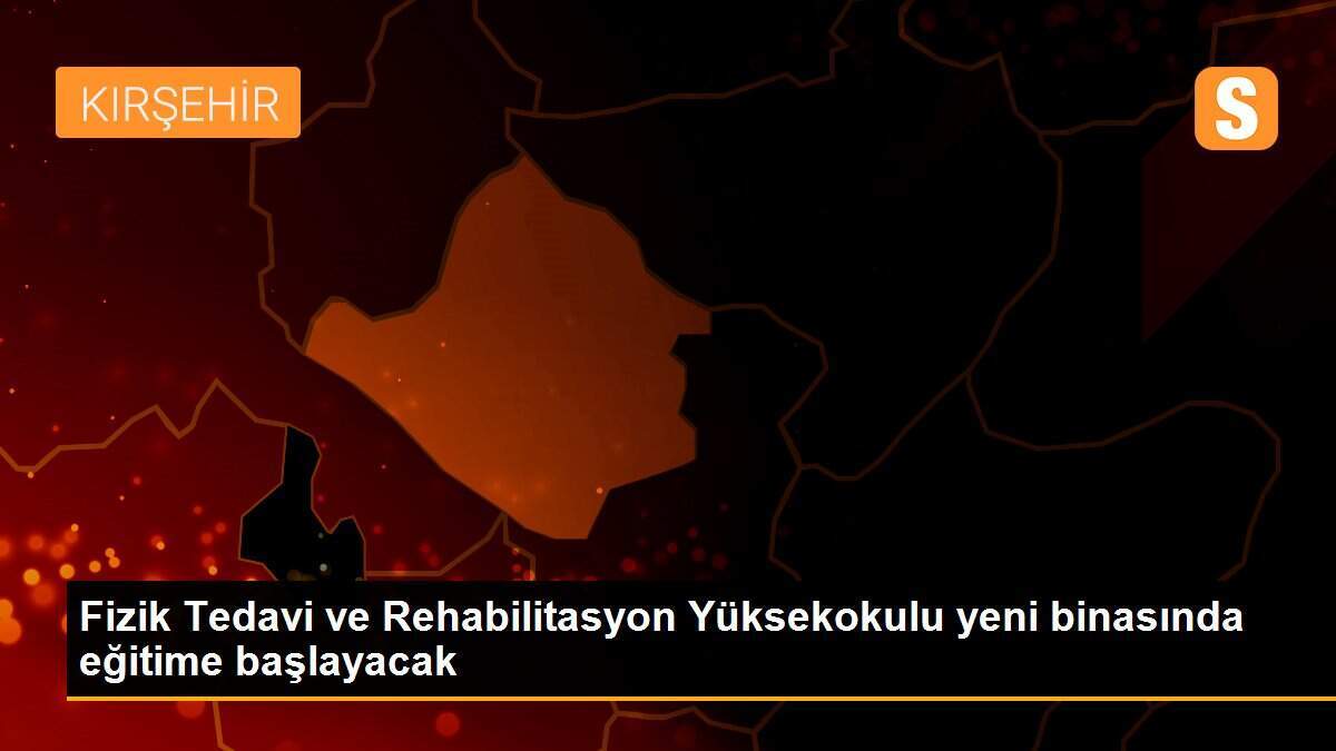 Fizik Tedavi ve Rehabilitasyon Yüksekokulu yeni binasında eğitime başlayacak