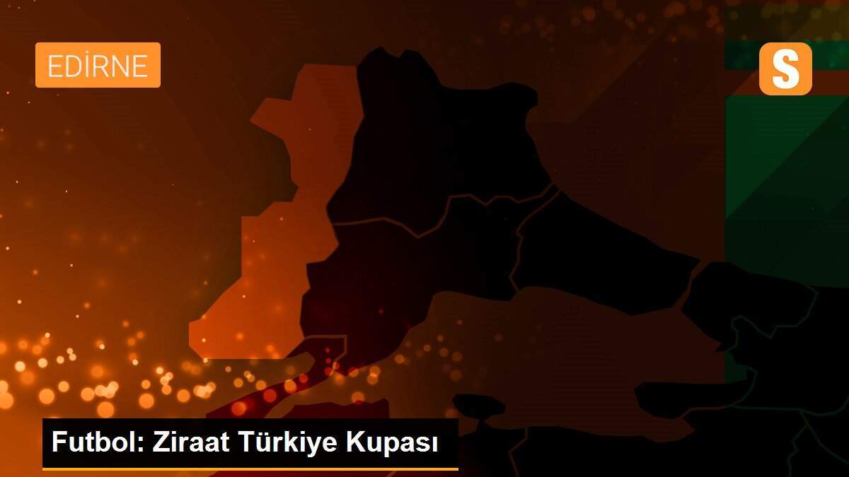 Futbol: Ziraat Türkiye Kupası