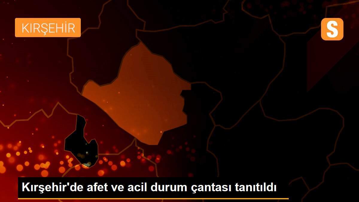 Kırşehir\'de afet ve acil durum çantası tanıtıldı