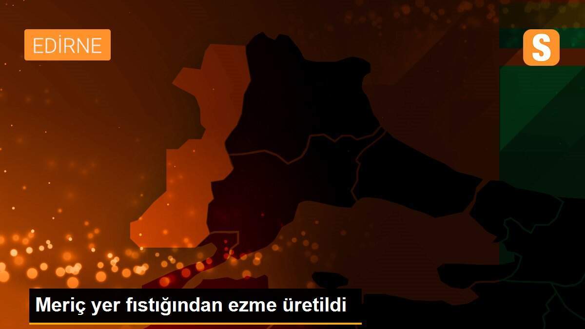 Meriç yer fıstığından ezme üretildi