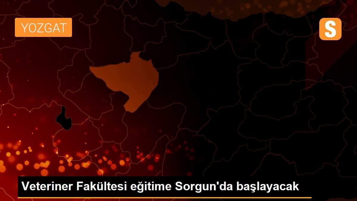 Veteriner Fakültesi eğitime Sorgun\'da başlayacak