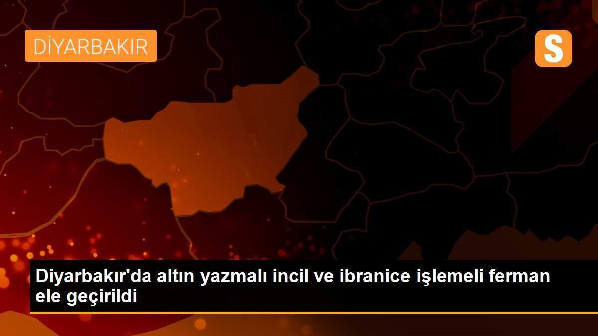 Diyarbakır\'da altın yazmalı incil ve ibranice işlemeli ferman ele geçirildi