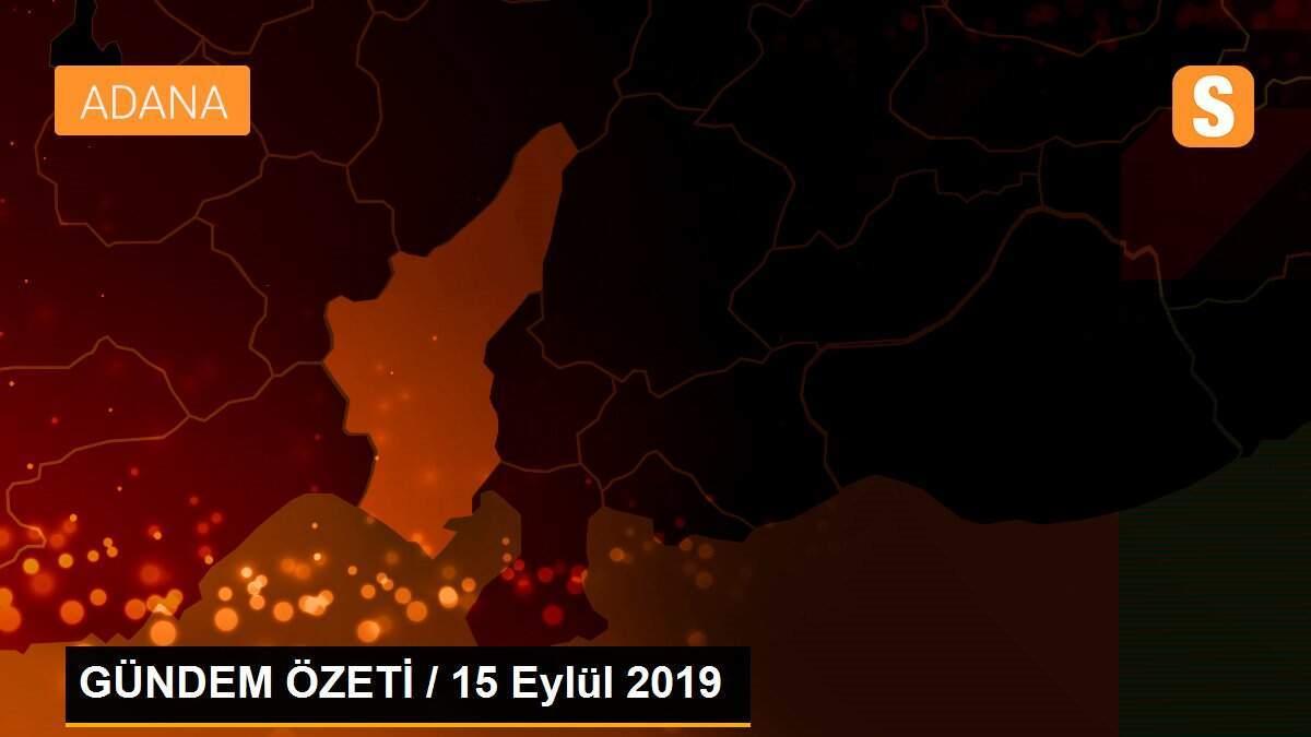 GÜNDEM ÖZETİ / 15 Eylül 2019