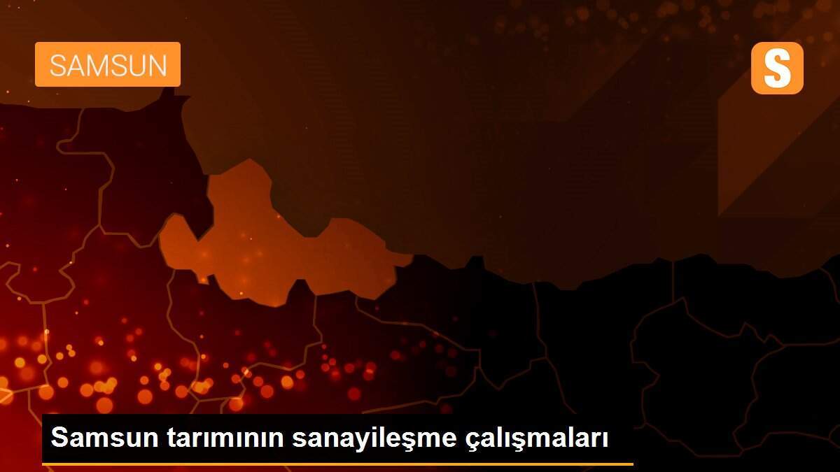 Samsun tarımının sanayileşme çalışmaları