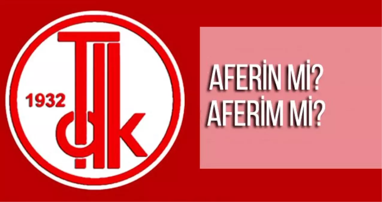 Aferin nasıl yazılır? TDK doğru yazılışı aferim mi aferin mi?