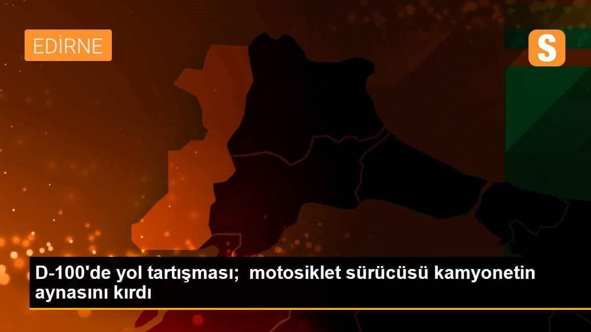 D-100\'de yol tartışması;  motosiklet sürücüsü kamyonetin aynasını kırdı