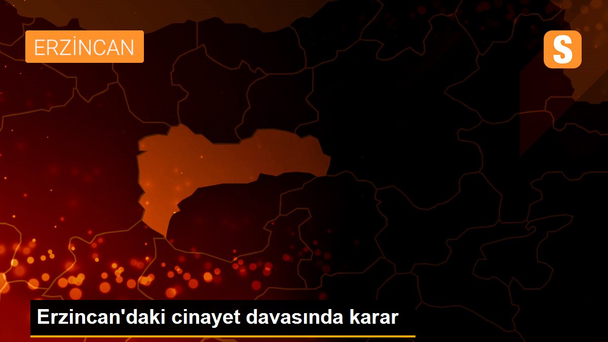 Erzincan\'daki cinayet davasında karar