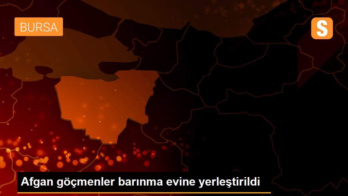 Afgan göçmenler barınma evine yerleştirildi
