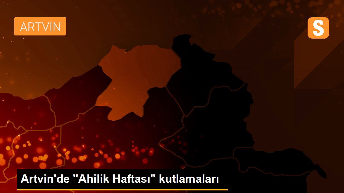 Artvin\'de "Ahilik Haftası" kutlamaları