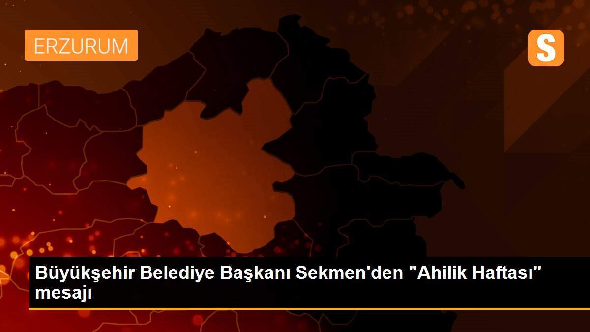 Büyükşehir Belediye Başkanı Sekmen\'den "Ahilik Haftası" mesajı