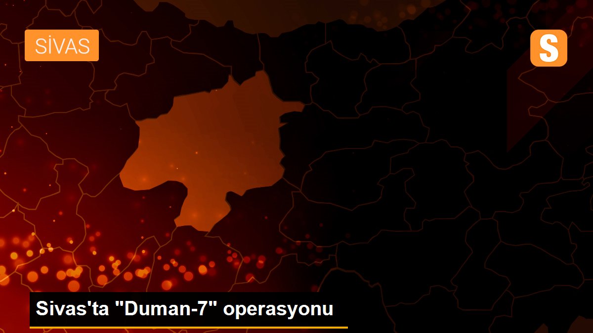 Sivas\'ta "Duman-7" operasyonu