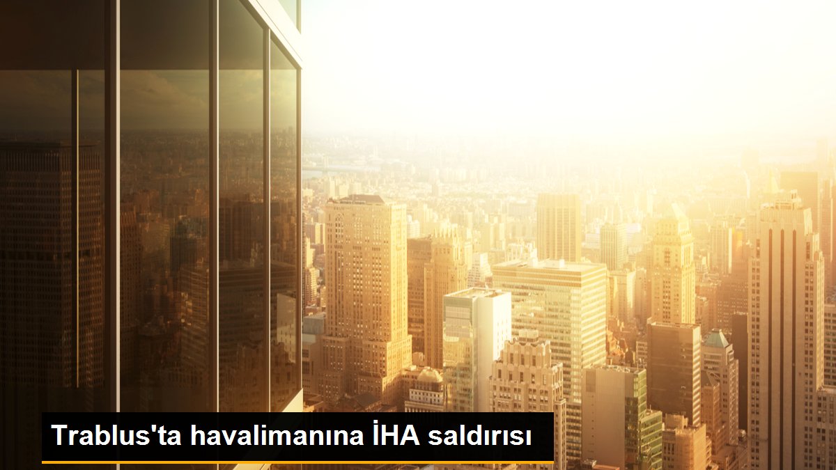 Trablus\'ta havalimanına İHA saldırısı