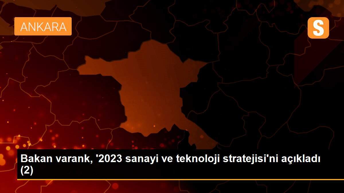 Bakan varank, \'2023 sanayi ve teknoloji stratejisi\'ni açıkladı (2)