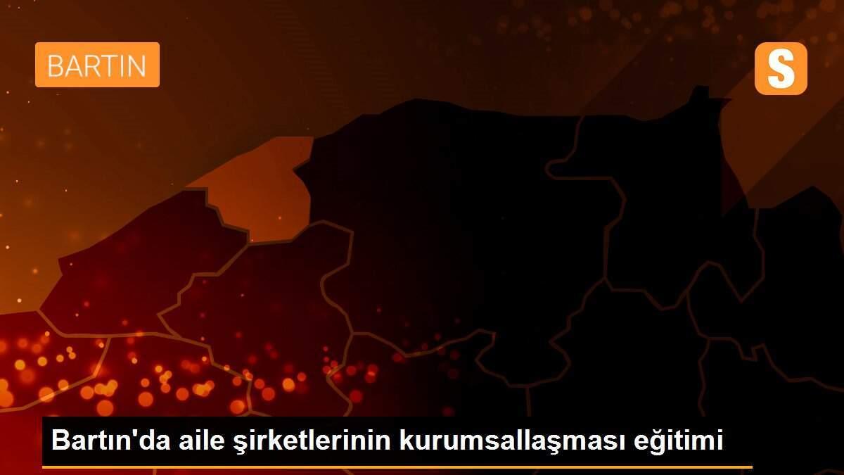 Bartın\'da aile şirketlerinin kurumsallaşması eğitimi