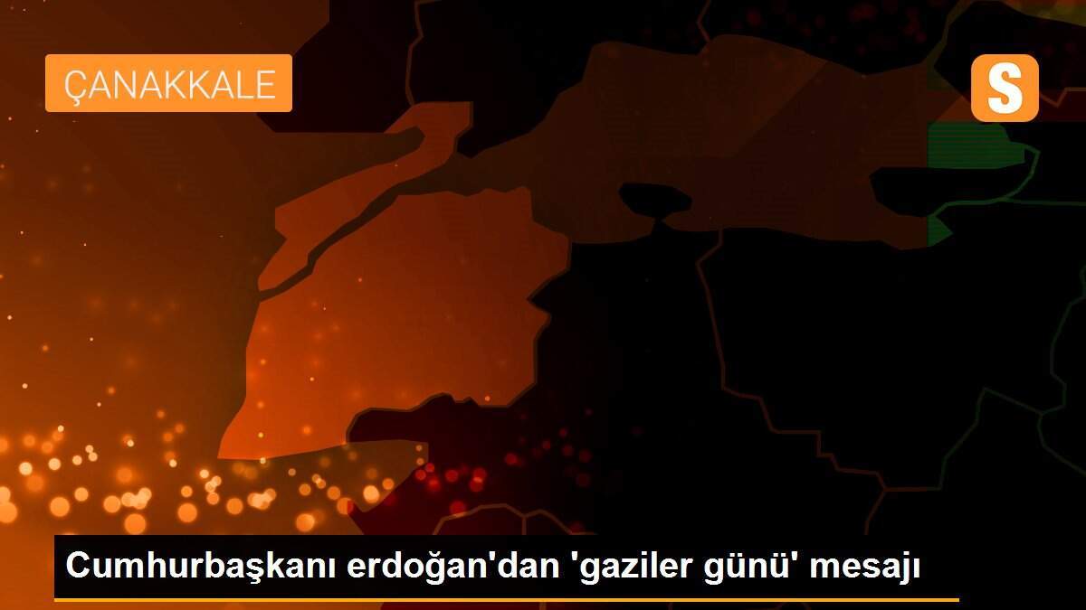 Cumhurbaşkanı erdoğan\'dan \'gaziler günü\' mesajı