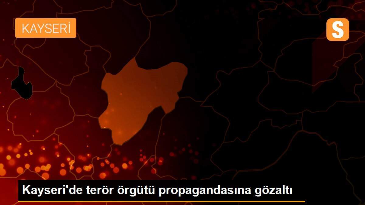 Kayseri\'de terör örgütü propagandasına gözaltı