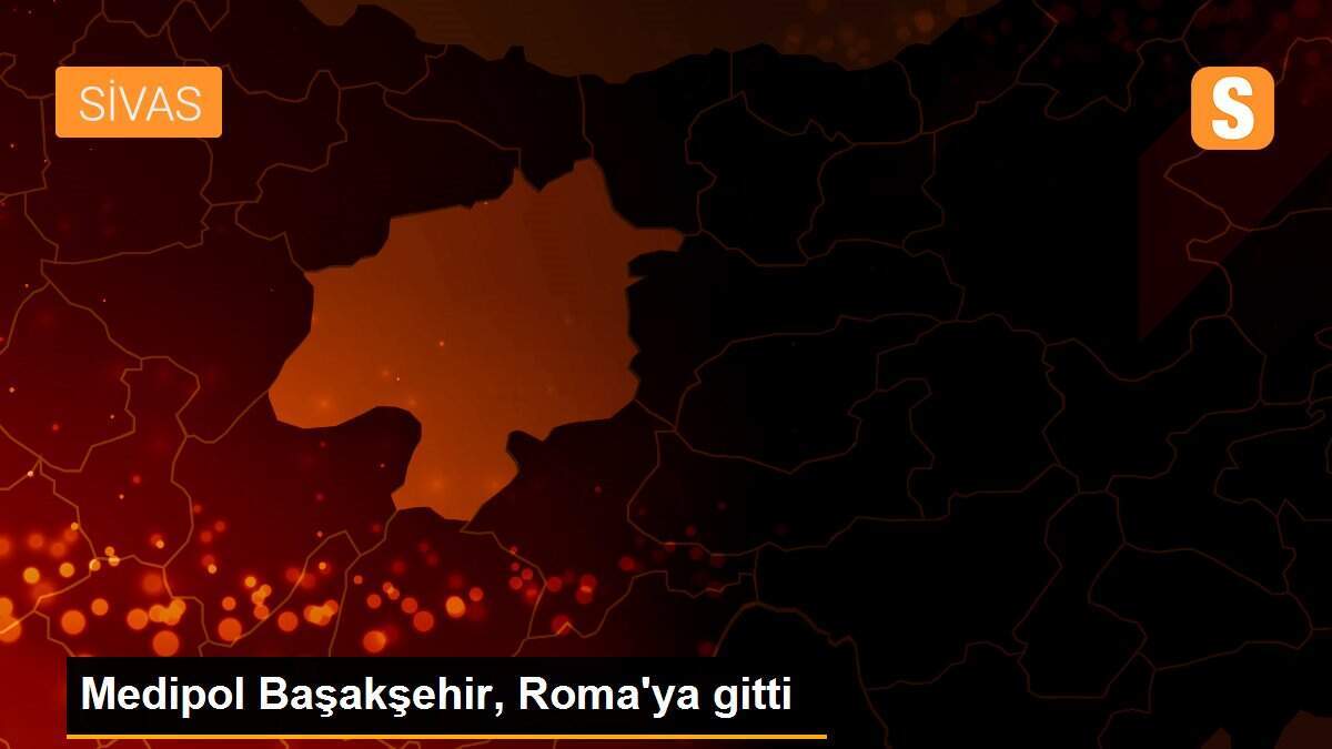 Medipol Başakşehir, Roma\'ya gitti