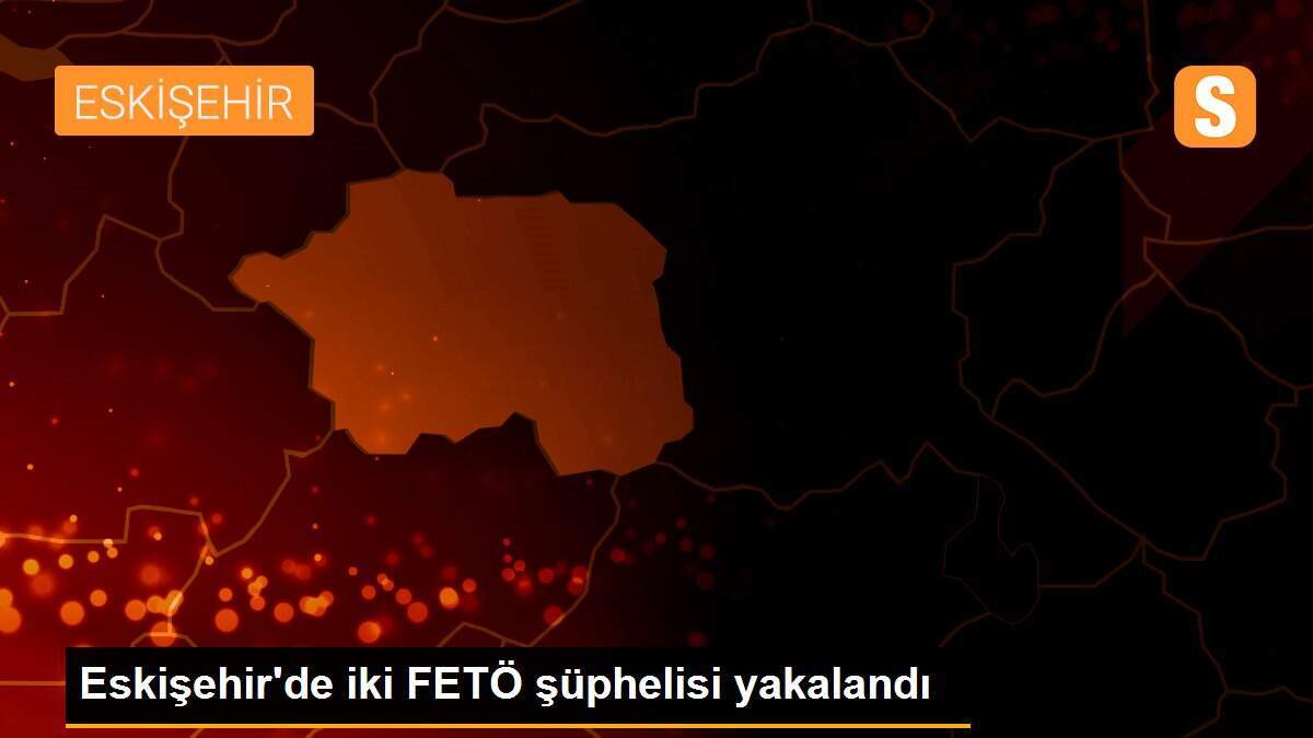 Eskişehir\'de iki FETÖ şüphelisi yakalandı