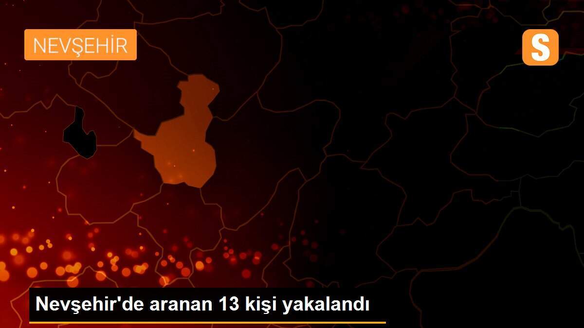 Nevşehir\'de aranan 13 kişi yakalandı