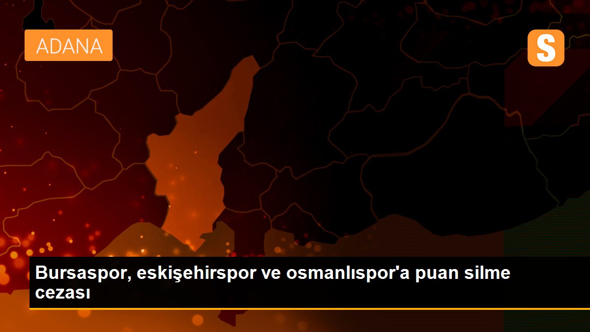 Bursaspor, eskişehirspor ve osmanlıspor\'a puan silme cezası