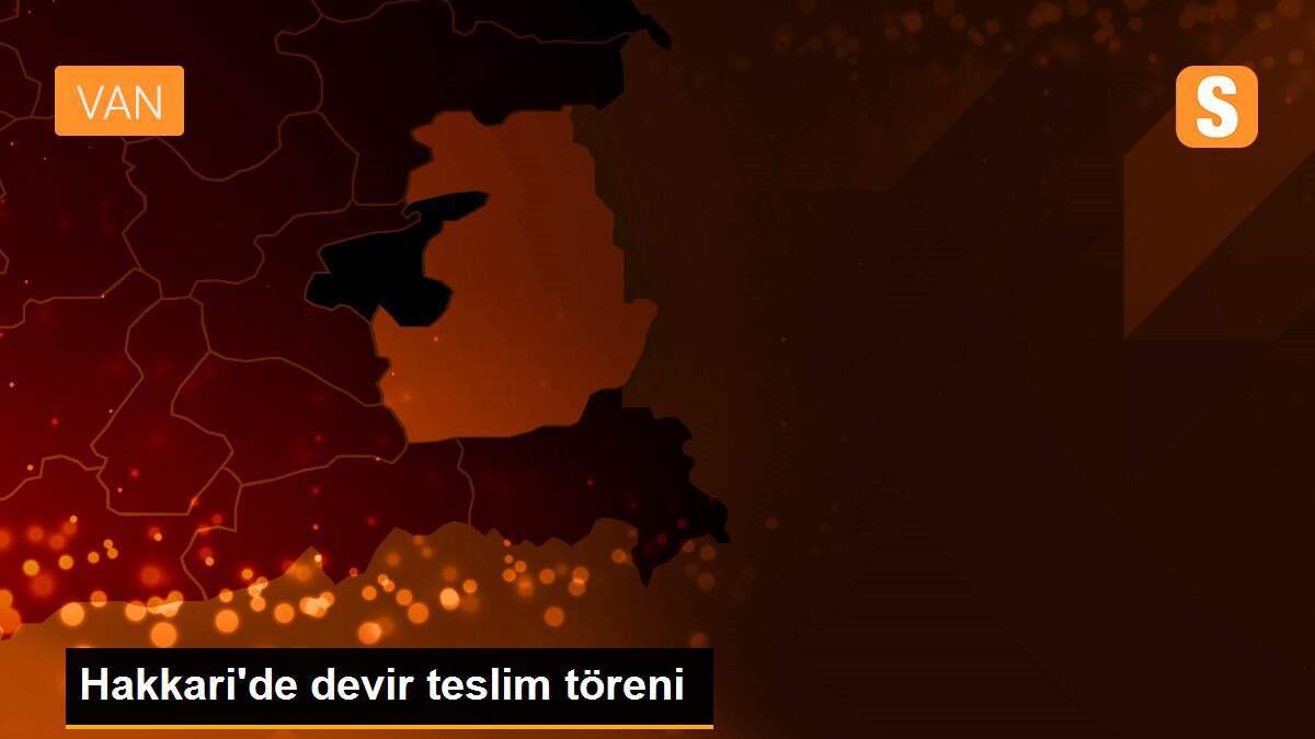 Hakkari\'de devir teslim töreni