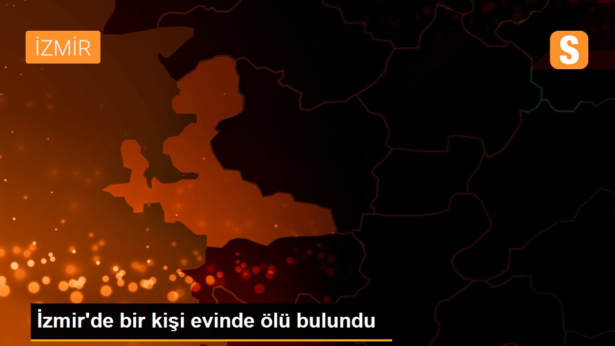 İzmir\'de bir kişi evinde ölü bulundu