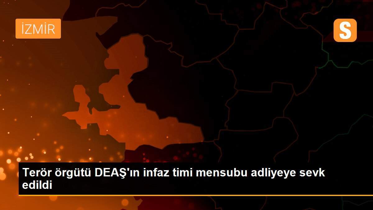 Terör örgütü DEAŞ\'ın infaz timi mensubu adliyeye sevk edildi