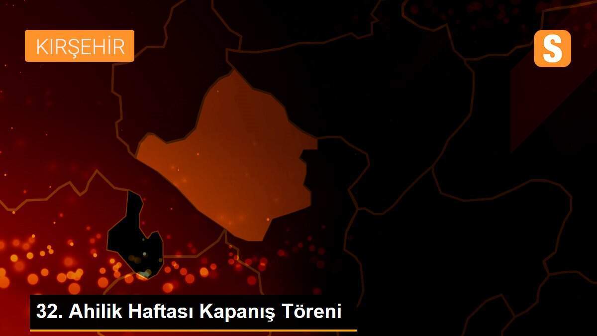 32. Ahilik Haftası Kapanış Töreni