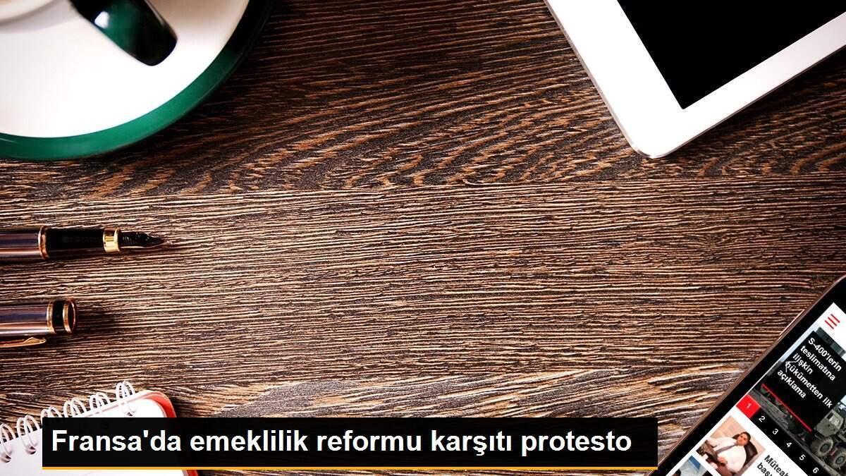 Fransa\'da emeklilik reformu karşıtı protesto