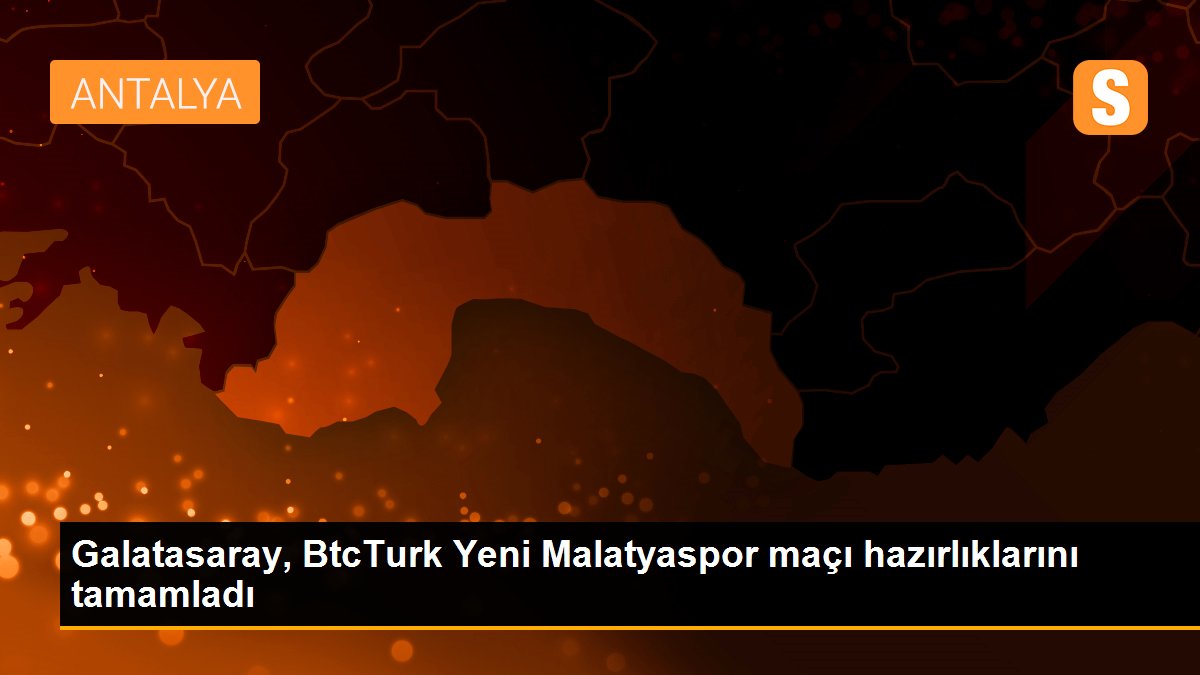 Galatasaray, BtcTurk Yeni Malatyaspor maçı hazırlıklarını tamamladı