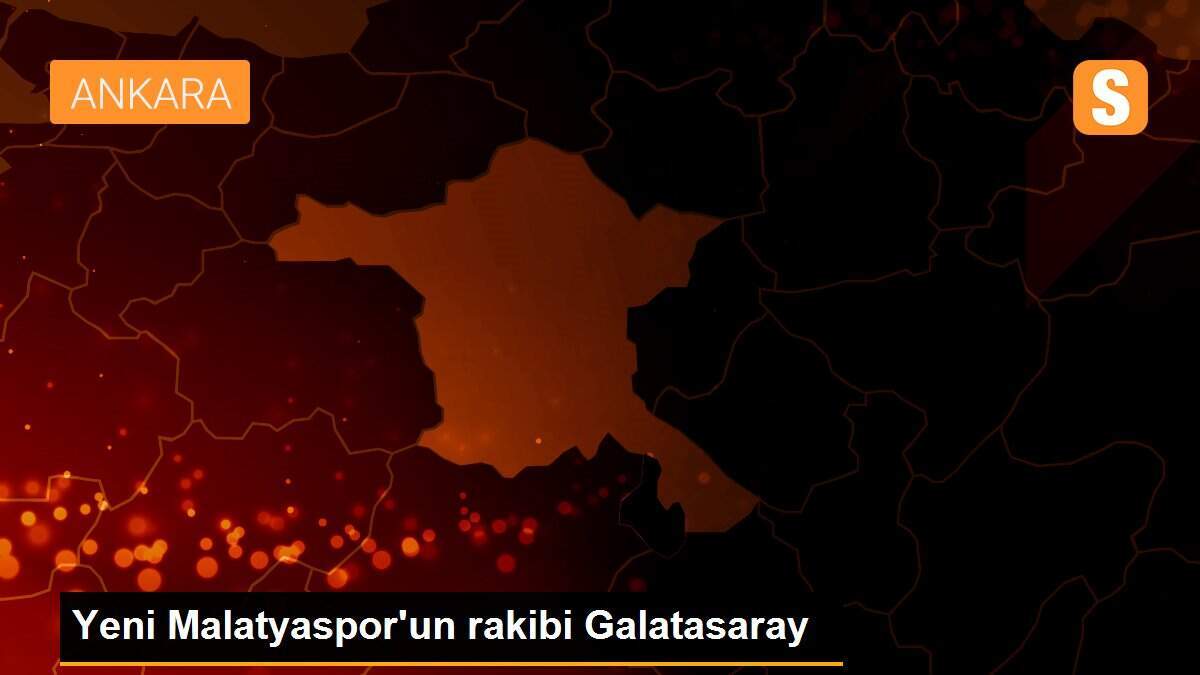 Yeni Malatyaspor\'un rakibi Galatasaray