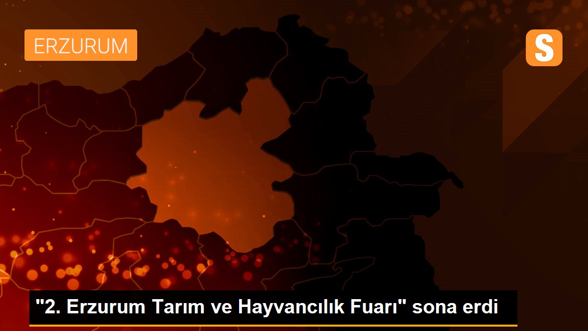 "2. Erzurum Tarım ve Hayvancılık Fuarı" sona erdi