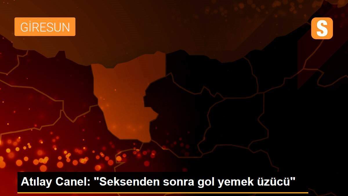 Atılay Canel: "Seksenden sonra gol yemek üzücü"