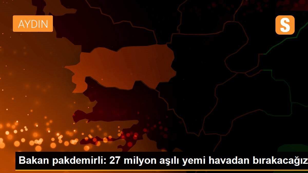 Bakan pakdemirli: 27 milyon aşılı yemi havadan bırakacağız