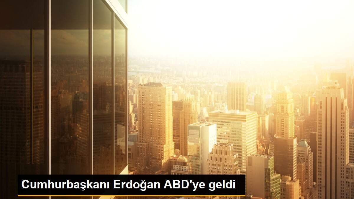 Cumhurbaşkanı Erdoğan ABD\'ye geldi