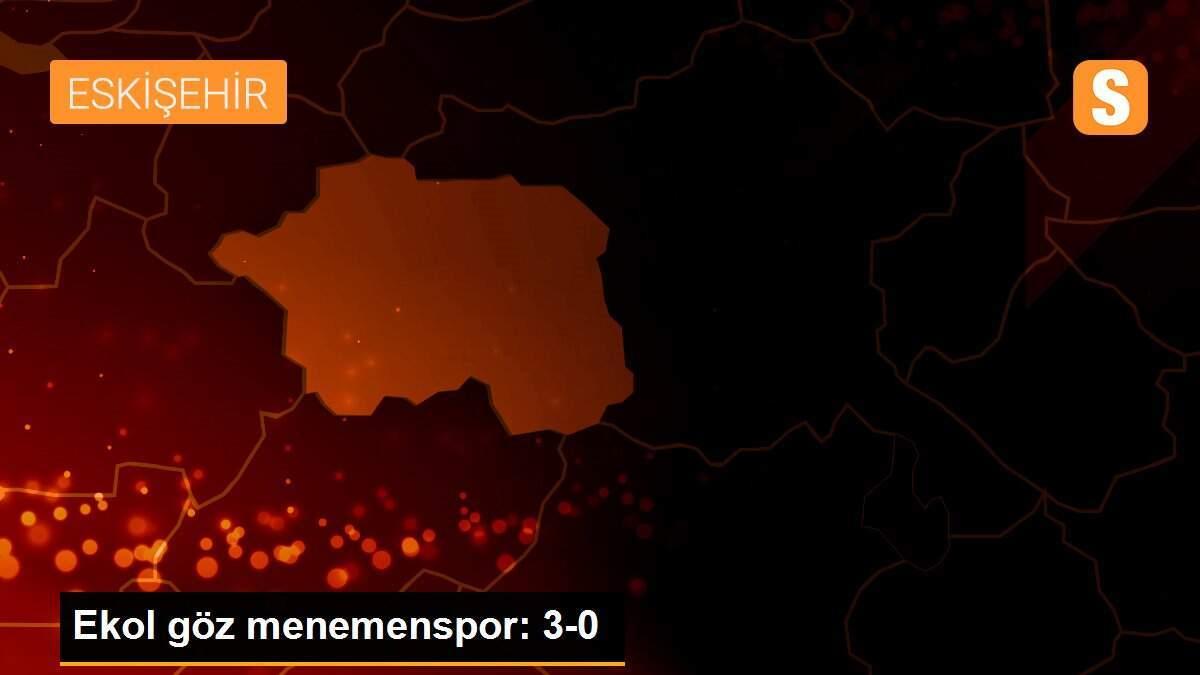 Ekol göz menemenspor: 3-0