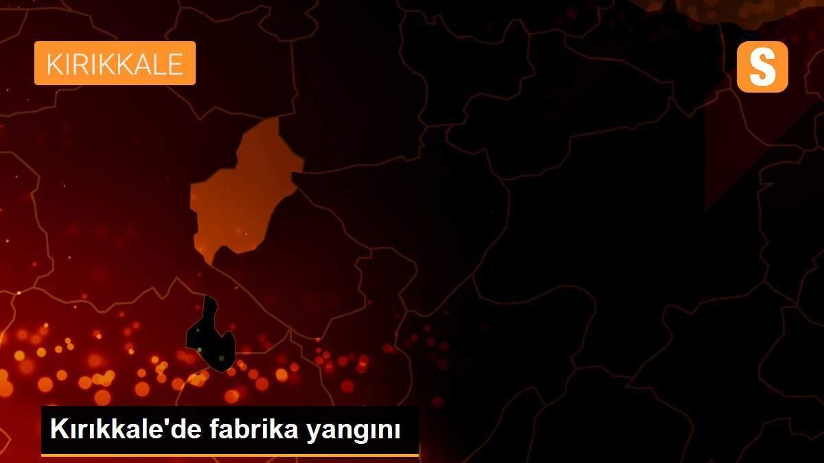 Kırıkkale\'de fabrika yangını