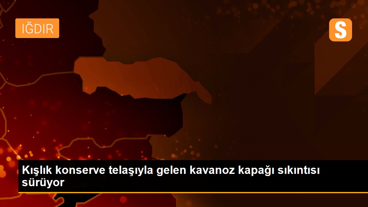 Kışlık konserve telaşıyla gelen kavanoz kapağı sıkıntısı sürüyor