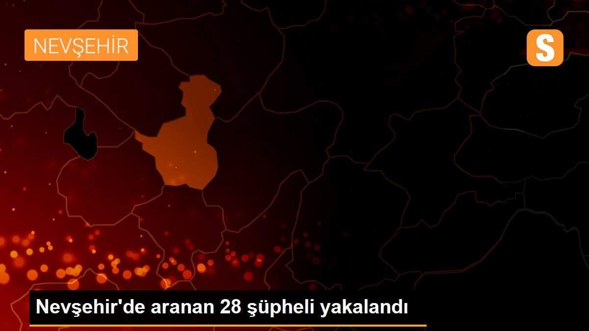 Nevşehir\'de aranan 28 şüpheli yakalandı