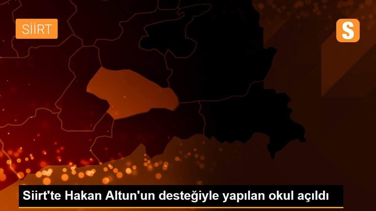 Siirt\'te Hakan Altun\'un desteğiyle yapılan okul açıldı