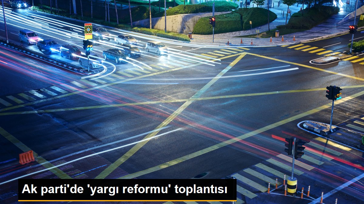 Ak parti\'de \'yargı reformu\' toplantısı