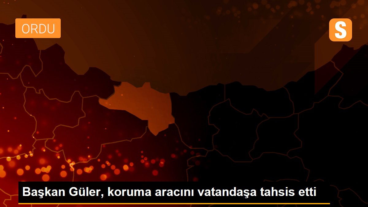 Başkan Güler, koruma aracını vatandaşa tahsis etti