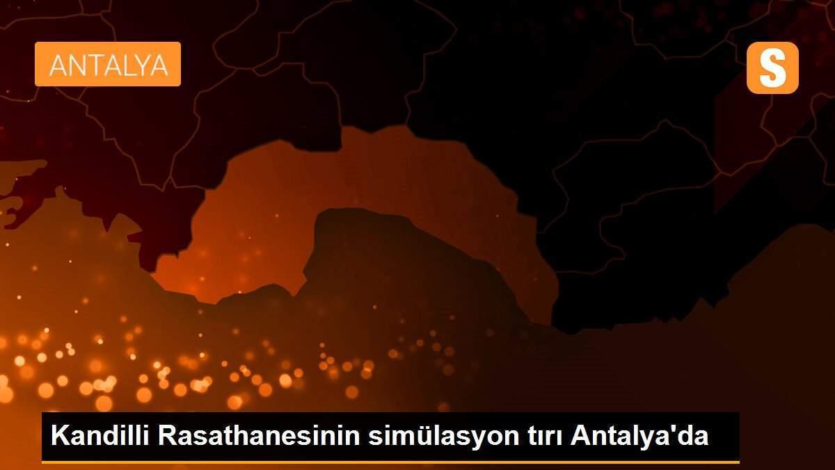 Kandilli Rasathanesinin simülasyon tırı Antalya\'da