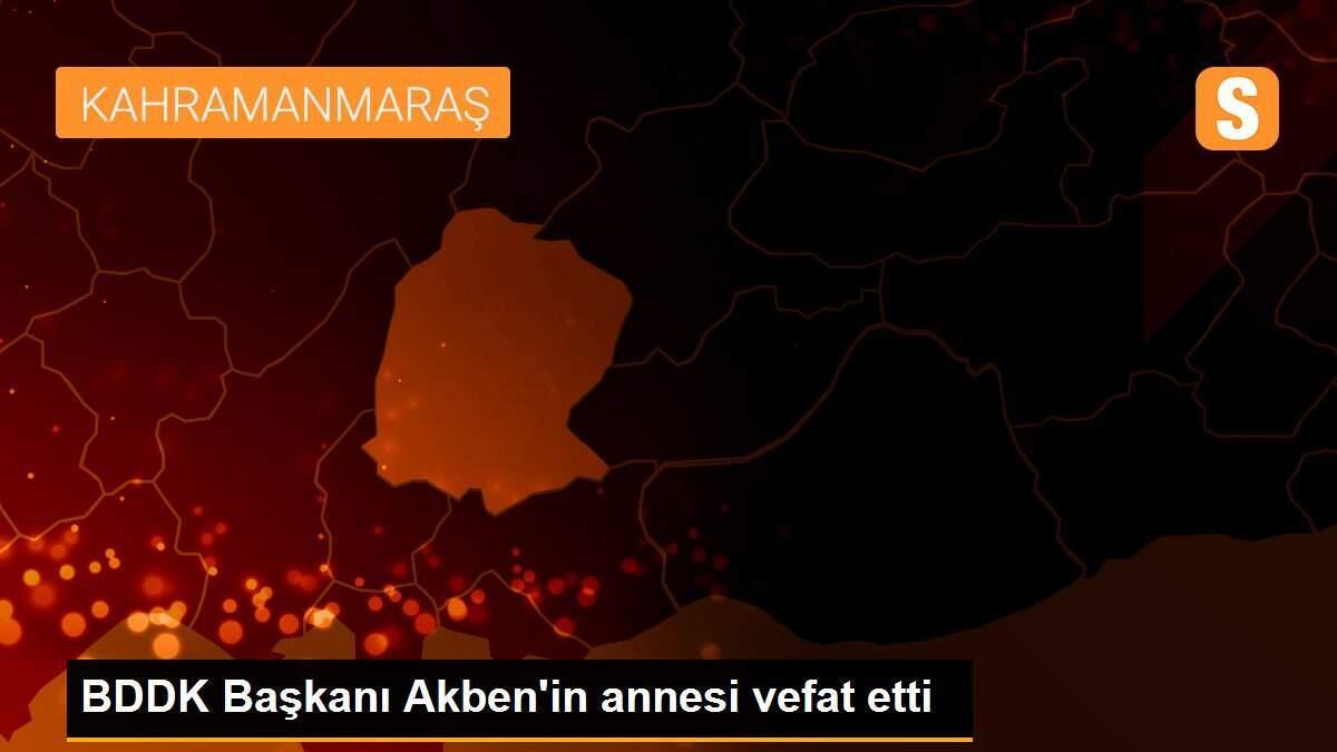 BDDK Başkanı Akben\'in annesi vefat etti