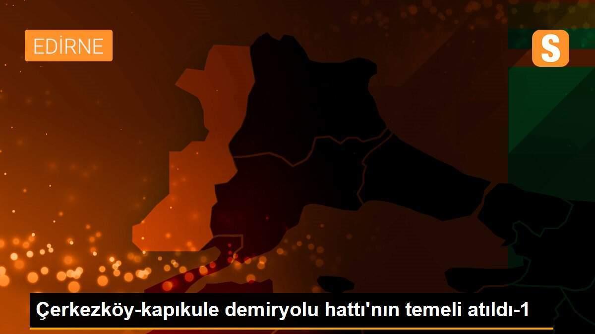 Çerkezköy-kapıkule demiryolu hattı\'nın temeli atıldı-1